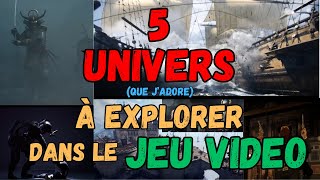 5 UNIVERS (que j'adore) à EXPLORER dans le JEU VIDEO !