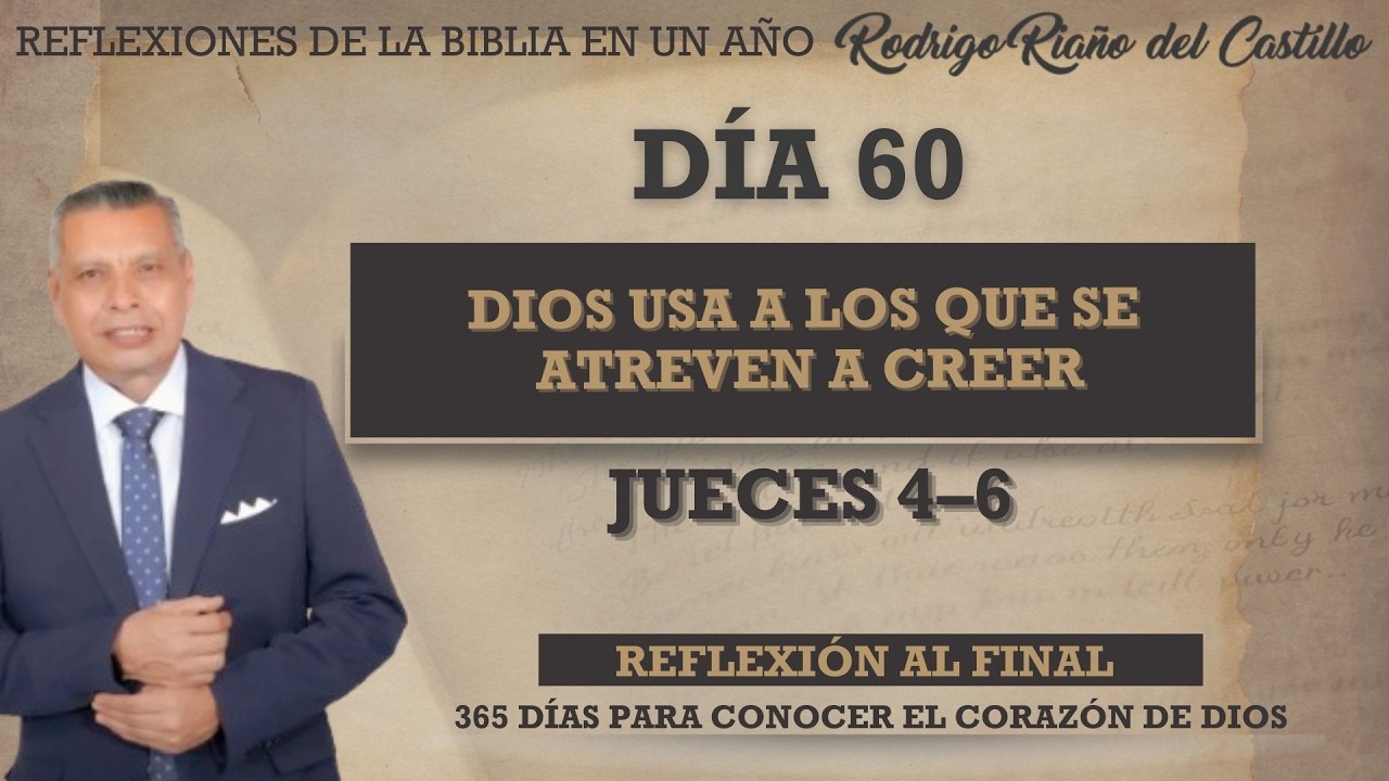 DIOS USA A LOS QUE SE ATREVEN A CREER / Jueces 4–6 / Reflexiones de la biblia en un año / Día 60