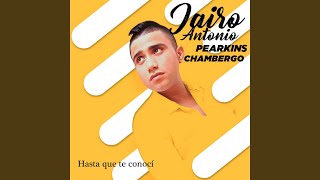 Hasta Que Te Conoci - Jairo Antonio, Pearkins Chambergo