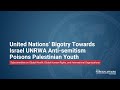 United Nations’ Bigotry Towards Israel UNRWA Anti-semitism Poisons Palestinian Youth