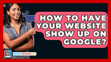 How To Have Your Website Show Up On Google? - SearchEnginesHub.com