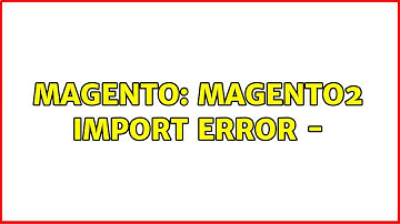 Magento: Magento2 import error - (2 Solutions!!)