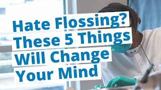 Hate Flossing? These 5 Things Will Change Your Mind