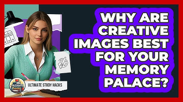 Why Are Creative Images Best For Your Memory Palace? - Ultimate Study Hacks