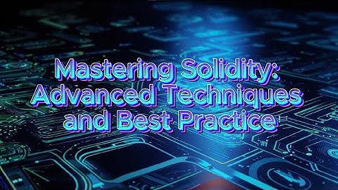 Mastering Solidity: Advanced Techniques and Best Practice