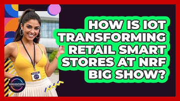 How Is IoT Transforming Retail Smart Stores At NRF Big Show? - Conventions Network