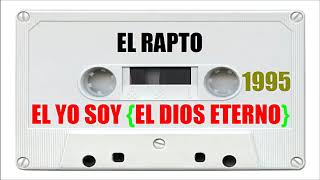 AGRUPACION EL RAPTO (EL YO SOY EL DIOS ETERNO) 1995