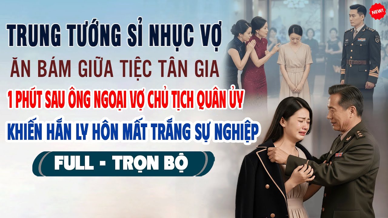 💖Truyện Ngôn Tình TRUNG TƯỚNG SỈ NHỤC VỢ ĂN BÁM GIỮA TIỆC TÂN GIA Ông Ngoại Vợ Chủ Tịch Quân Ủy Xử