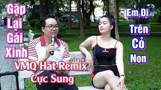  Gặp Lại Gái Xinh Vmq Hát Remix Cực Sung Vương Minh Quang