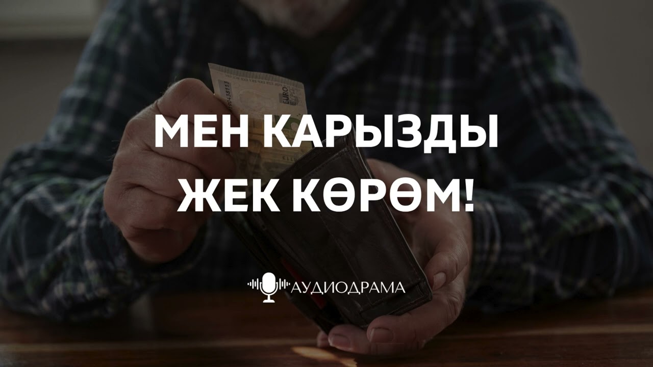 Аудиодрама | Мен карызды жек көрөм!