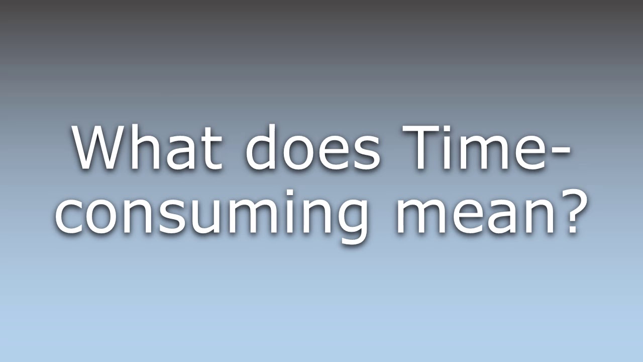 What does Timeconsuming mean? YouTube