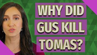 Why did Gus kill Tomas