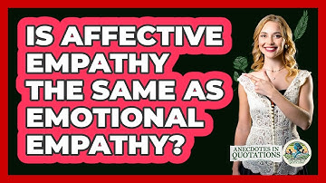Is Affective Empathy The Same As Emotional Empathy? - Anecdotes in Quotation