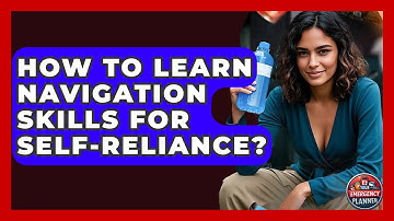 How To Learn Navigation Skills For Self-reliance? - Your Emergency Planner