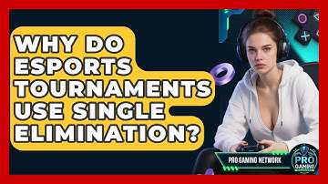 Why Do Esports Tournaments Use Single Elimination? - Pro Gaming Network