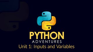 Python Adventures Unit 1: Inputs and Variables