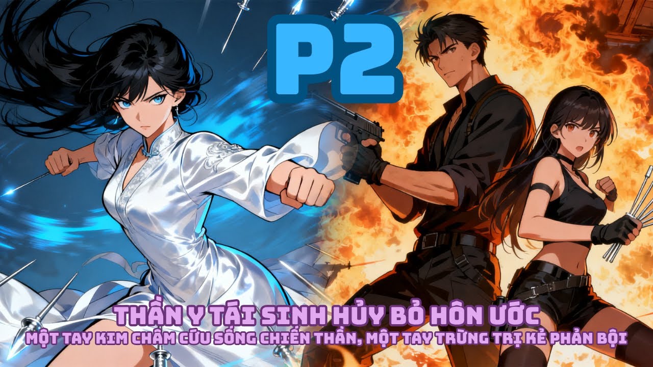 Thần Y Tái Sinh Hủy Bỏ Hôn Ước: Một Kim Châm Cứu Sống Chiến Thần, Một Tay Trừng Trị Kẻ Phản Bội _ P2