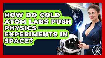 How Do Cold Atom Labs Push Physics Experiments In Space? - All About Astronauts
