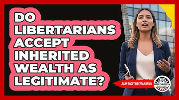 Do Libertarians Accept Inherited Wealth As Legitimate?