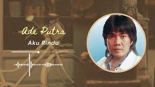 Aku Rindu  Ade Putra