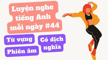 (44) Luyện nghe tiếng anh song ngữ cơ bản - English listening for beginners - Lesson 44