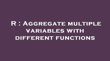 R : Aggregate multiple variables with different functions