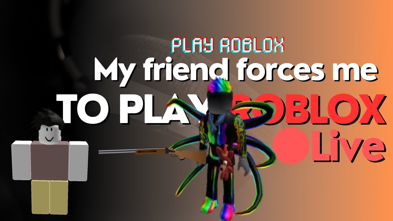MY FRIEND FORCES ME TO PLAY ROBLOX (LIVE) - YouTube