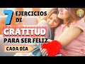 Cómo Ser Feliz con estos 7 Ejercicios de Gratitud y Ser Más Agradecido Cada Día de Tu Vida