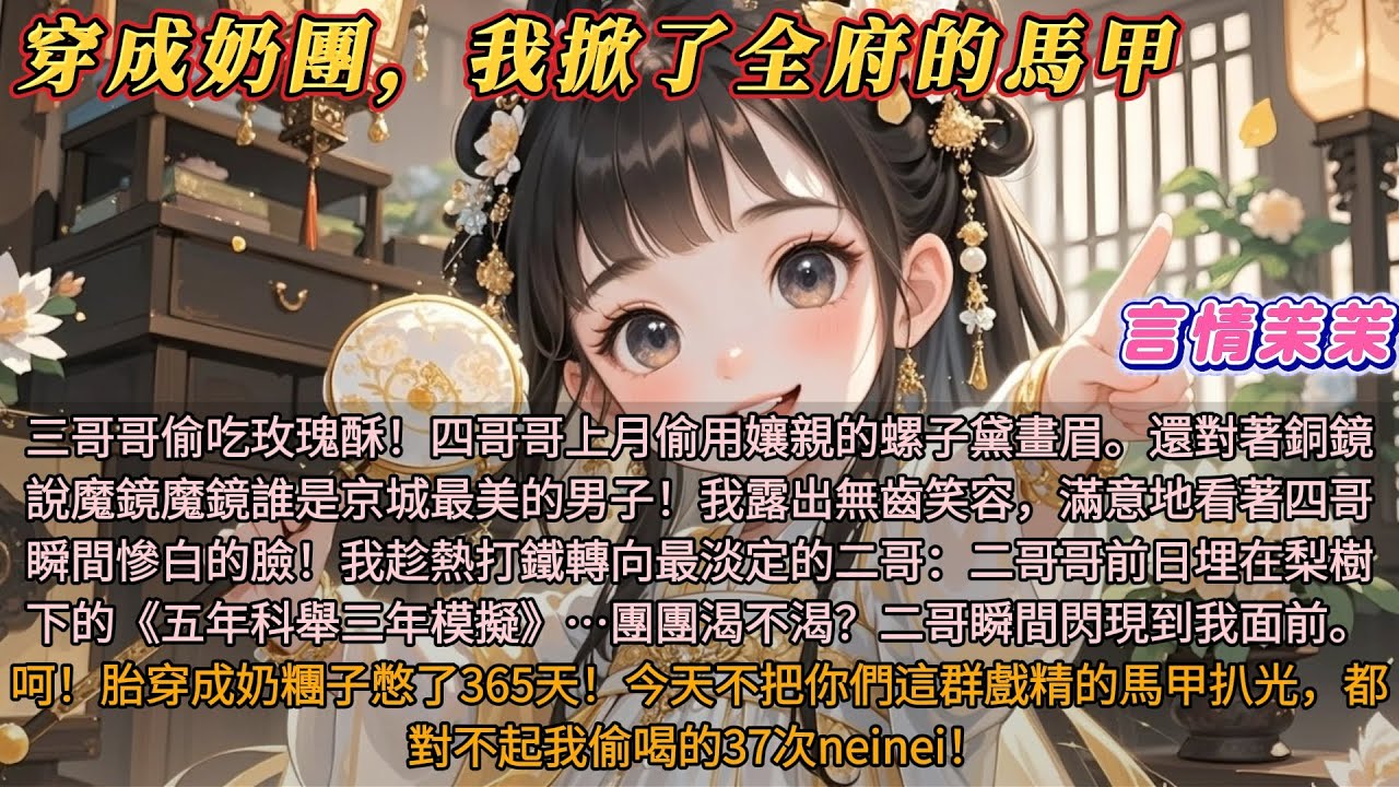 《穿成奶團我掀了全府馬甲》奶凶奶凶的指控炸翻周岁宴。呵！胎穿成奶糰子憋了365天！今天不把你們這群戲精的馬甲扒光，都對不起我偷喝的37次neinei！