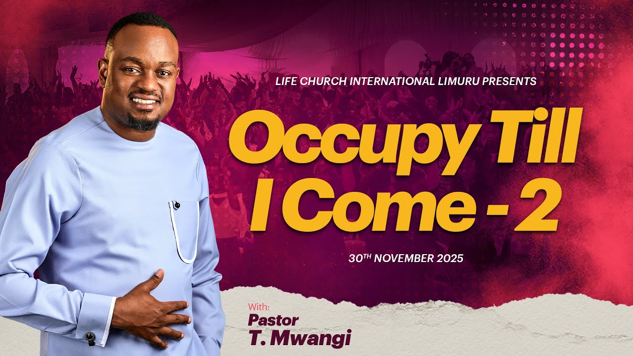 OCCUPY TILL I COME PART 2- PASTOR T MWANGI || LIFE CHURCH LIMURU
