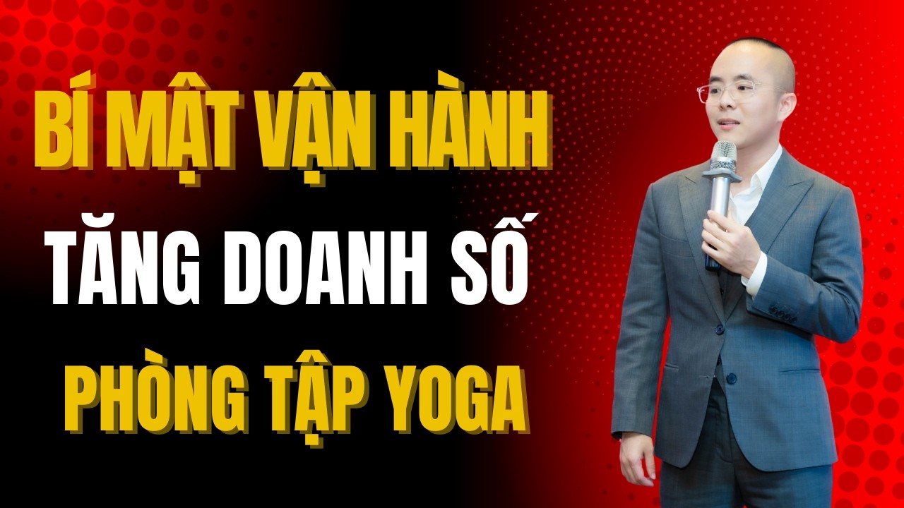 Bí Mật Vận Hành Giúp Phòng Tập Yoga Tăng Doanh Số Mỗi Tháng | Master Anh Đức