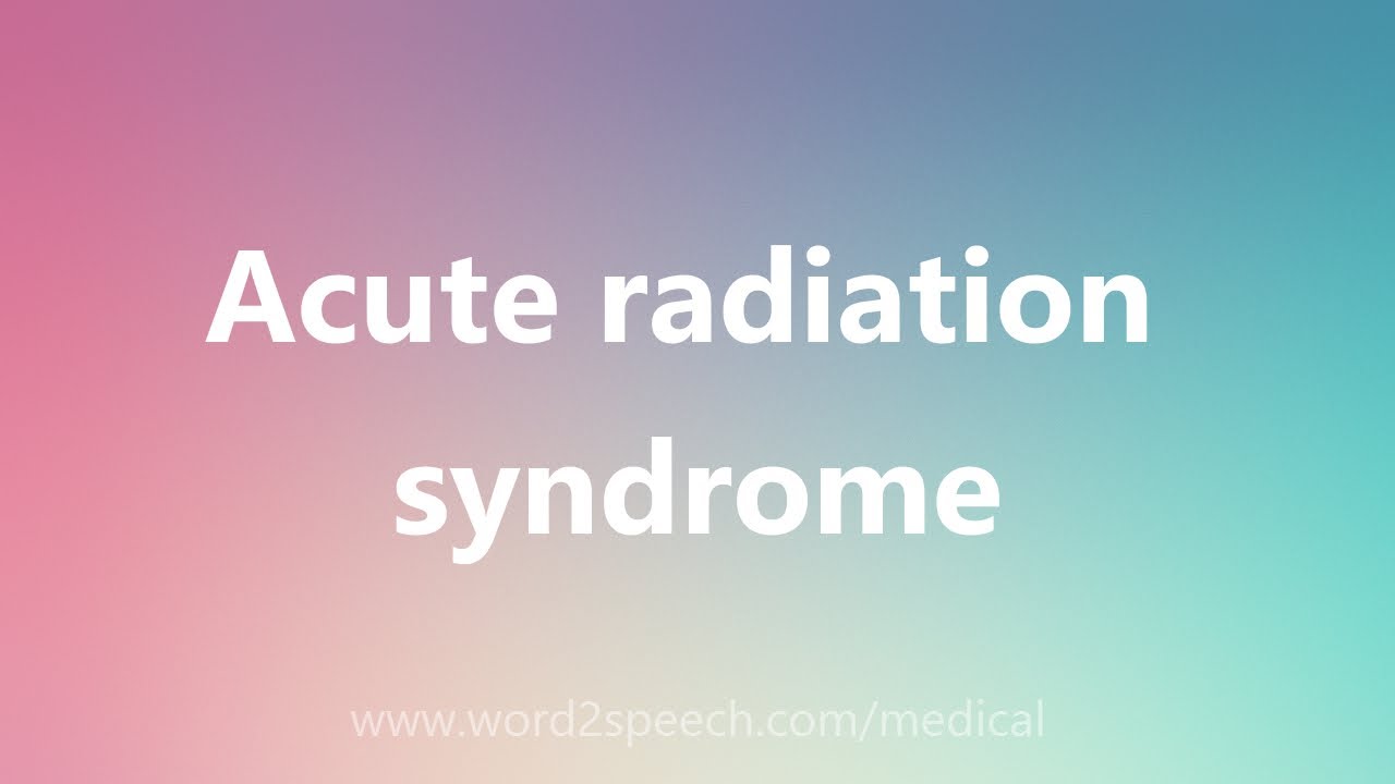 Acute radiation syndrome Medical Meaning YouTube