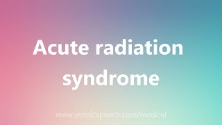 Acute radiation syndrome - Medical Meaning Ars Medical Definition
