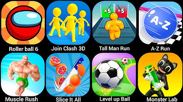 Roller ball 6,Join Clash 3D,Tall Man,A-Z Run,Muscle Rush,Slice it All,Level up Ball,Monster Lab....
