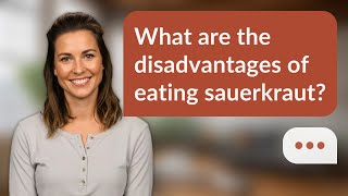 What are the disadvantages of eating sauerkraut? | Sauerkraut Risks