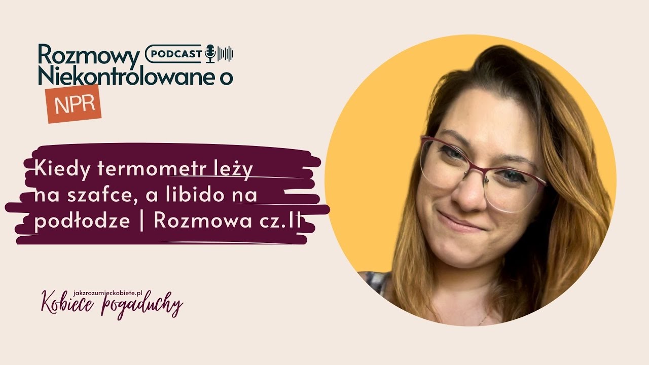 #4 Kiedy termometr leży na szafce, a libido na podłodze | Rozmowa z Asią cz.2