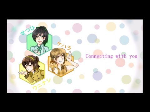 【歌ってみた】Connecting【せつひ/ワニナシ/ケハラ】