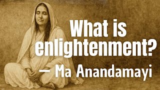 What Is Enlightenment? Ma Anandamayi