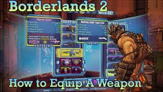 Borderlands 2 How to Equip a Weapon!