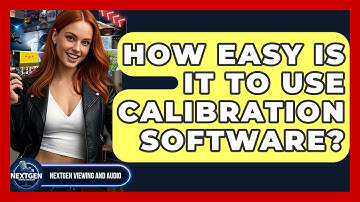 How Easy Is It To Use Calibration Software? - NextGen Viewing and Audio