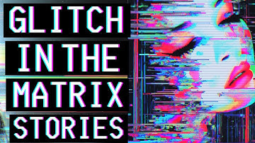 Disturbing True Glitch in the Matrix Stories for Relaxation