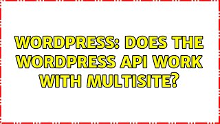Wordpress: Does the Wordpress API work with multisite