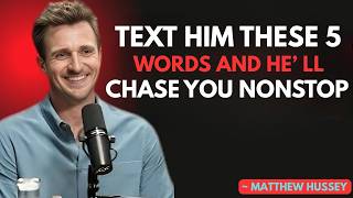 Text Him These 5 Words & Watch Him Chase You Nonstop | Matthew Hussey
