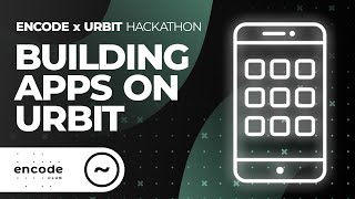 Encode x Urbit Hackathon: Building Apps on Urbit