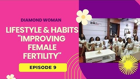 DIAMOND WOMAN (E9) : Lifestyle and Habits Part 1  {Improving Female Fertility}