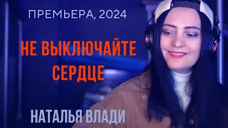 картинка: Наталья Влади - НЕ ВЫКЛЮЧАЙТЕ СЕРДЦЕ (Премьера клипа, 2024)