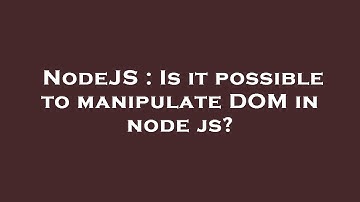 NodeJS : Is it possible to manipulate DOM in node js?