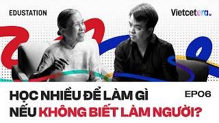 Học nhiều để làm gì nếu không biết làm người? - Tiến sĩ Bùi Trân Phượng | EduStation EP39