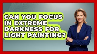 Can You Focus In Extreme Darkness For Light Painting | Image Review Studio News