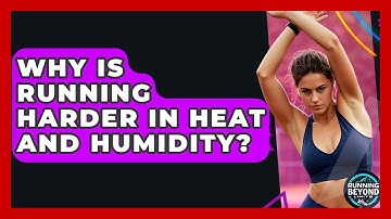 Why Is Running Harder In Heat And Humidity? - Running Beyond Limits